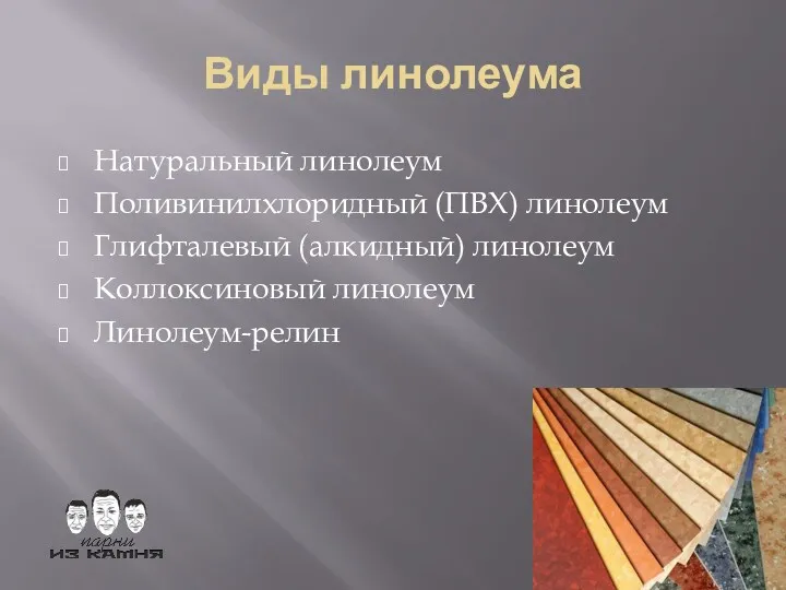 Виды линолеума Натуральный линолеум Поливинилхлоридный (ПВХ) линолеум Глифталевый (алкидный) линолеум Коллоксиновый линолеум Линолеум-релин