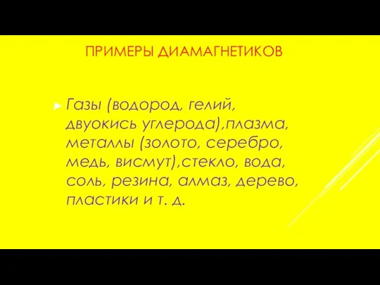 ПРИМЕРЫ ДИАМАГНЕТИКОВ Газы (водород, гелий, двуокись углерода),плазма, металлы (золото, серебро,