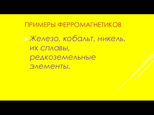 ПРИМЕРЫ ФЕРРОМАГНЕТИКОВ Железо, кобальт, никель, их сплавы, редкоземельные элементы.