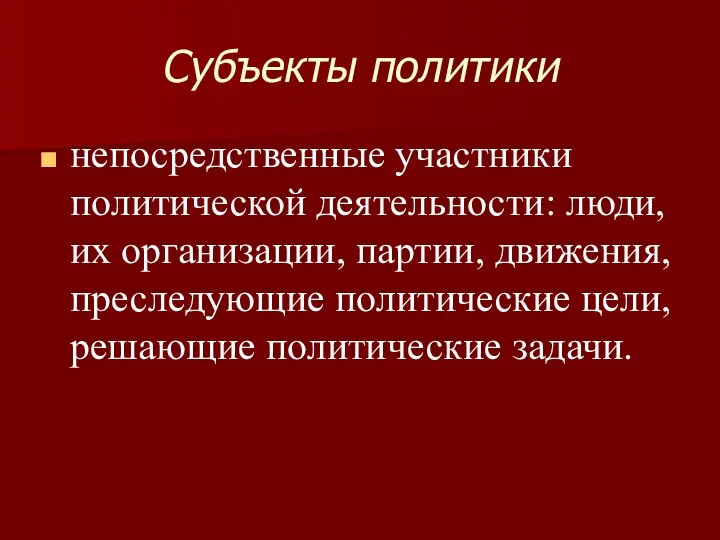 Субъекты политики непосредственные участники политической деятельности: люди, их организации, партии,