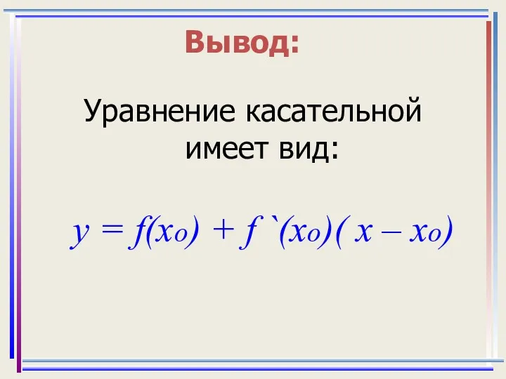 Вывод: Уравнение касательной имеет вид: y = f(xo) + f `(xo)( x – xo)
