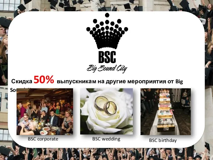 BSC corporate BSC wedding BSC birthday Скидка 50% выпускникам на другие мероприятия от Big Sound City: