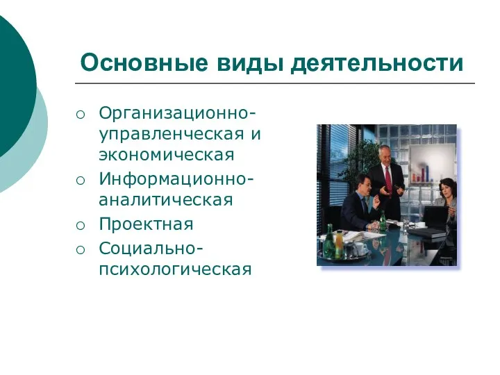 Основные виды деятельности Организационно-управленческая и экономическая Информационно-аналитическая Проектная Социально-психологическая