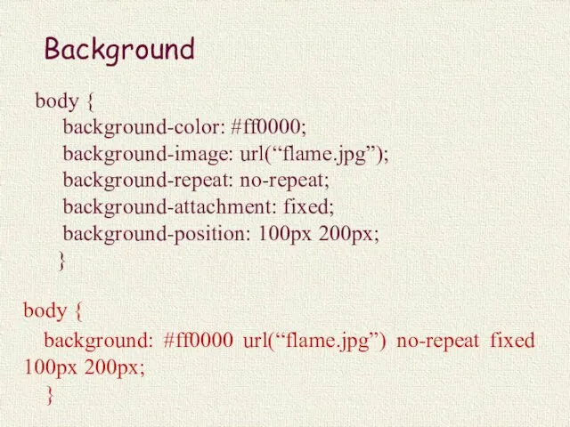 Background body { background-color: #ff0000; background-image: url(“flame.jpg”); background-repeat: no-repeat; background-attachment:
