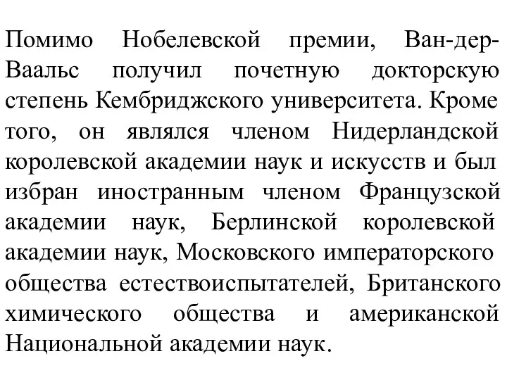 Помимо Нобелевской премии, Ван-дер-Ваальс получил почетную докторскую степень Кембриджского университета.