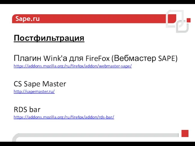 Sape.ru Постфильтрация Плагин Wink'а для FireFox (Вебмастер SAPE) https://addons.mozilla.org/ru/firefox/addon/webmaster-sape/ CS Sape Master http://sapemaster.ru/ RDS bar https://addons.mozilla.org/ru/firefox/addon/rds-bar/