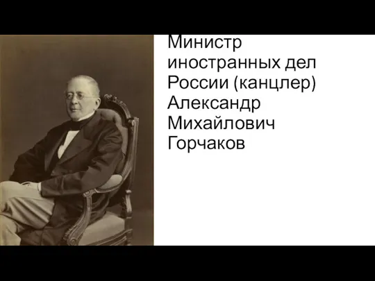 Министр иностранных дел России (канцлер) Александр Михайлович Горчаков