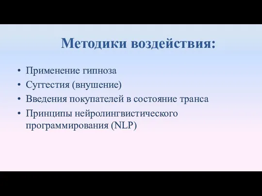 Методики воздействия: Применение гипноза Суггестия (внушение) Введения покупателей в состояние транса Принципы нейролингвистического программирования (NLP)