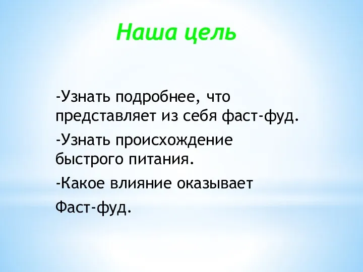 Наша цель -Узнать подробнее, что представляет из себя фаст-фуд. -Узнать