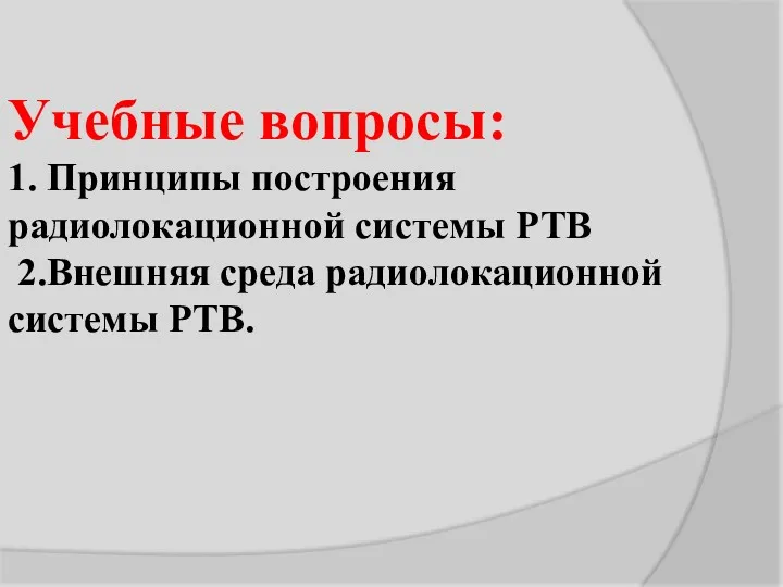 Учебные вопросы: 1. Принципы построения радиолокационной системы РТВ 2.Внешняя среда радиолокационной системы РТВ.