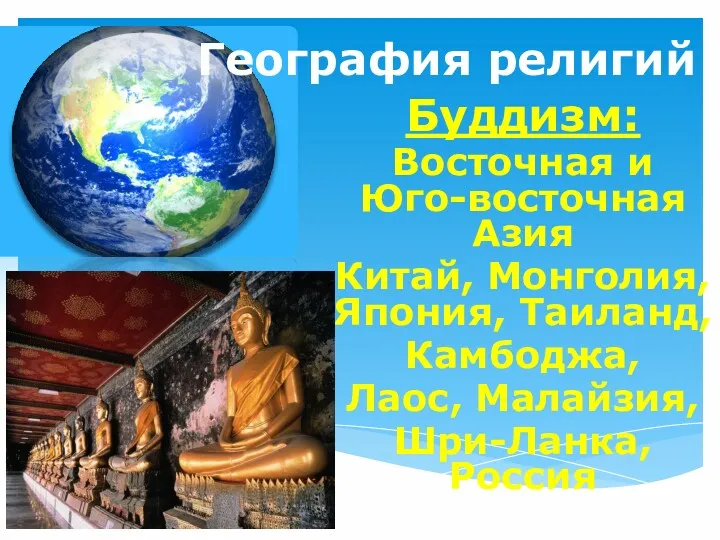 География религий Буддизм: Восточная и Юго-восточная Азия Китай, Монголия, Япония, Таиланд, Камбоджа, Лаос, Малайзия, Шри-Ланка, Россия