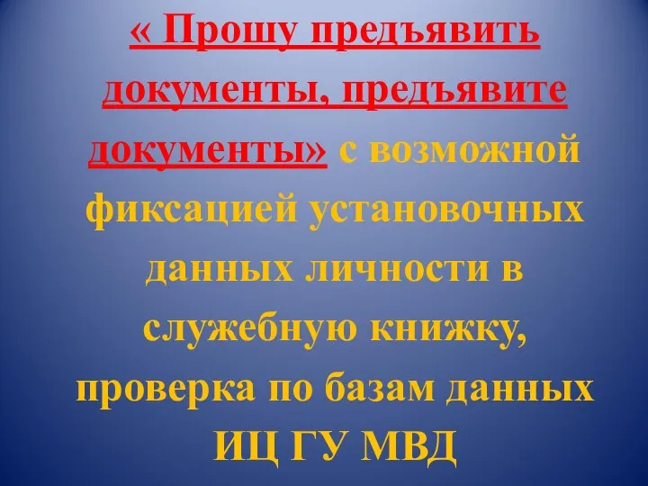 « Прошу предъявить документы, предъявите документы» с возможной фиксацией установочных