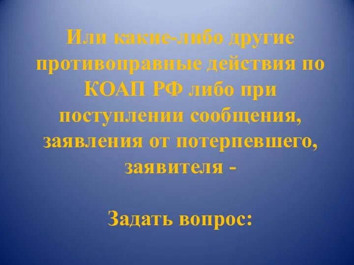 Или какие-либо другие противоправные действия по КОАП РФ либо при