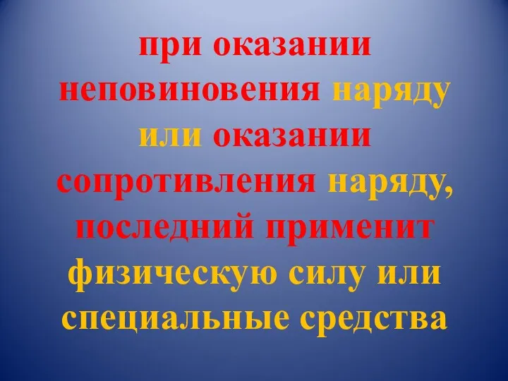 при оказании неповиновения наряду или оказании сопротивления наряду, последний применит физическую силу или специальные средства