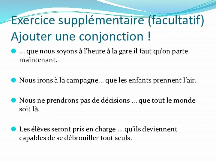 Exercice supplémentaire (facultatif) Ajouter une conjonction ! ... que nous