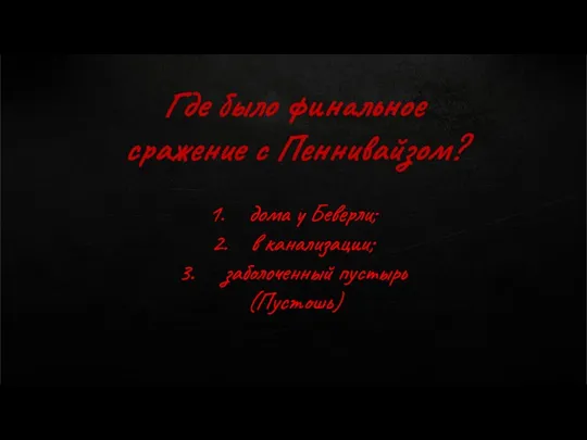 Где было финальное сражение с Пеннивайзом? дома у Беверли; в канализации; заболоченный пустырь (Пустошь)