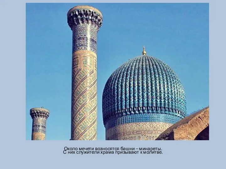 Около мечети возносятся башни – минареты. С них служители храма призывают к молитве.