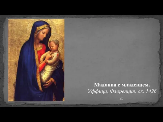 Мадонна с младенцем. Уффици, Флоренция. ок. 1426 г.