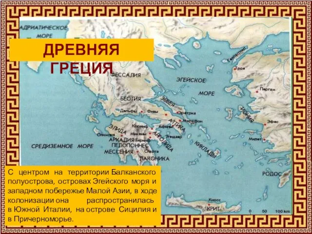 ДРЕВНЯЯ ГРЕЦИЯ С центром на территории Балканского полуострова, островах Эгейского моря и западном