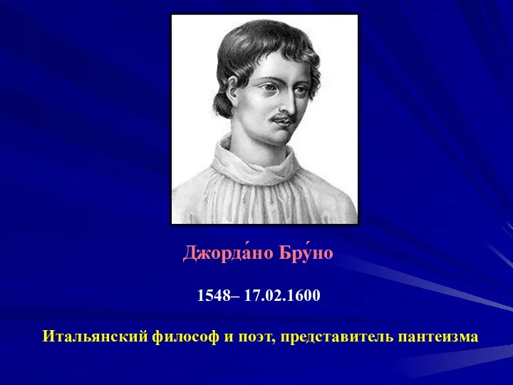 Джорда́но Бру́но 1548– 17.02.1600 Итальянский философ и поэт, представитель пантеизма