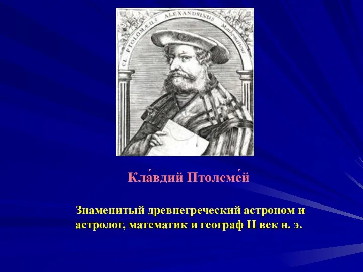 Кла́вдий Птолеме́й Знаменитый древнегреческий астроном и астролог, математик и географ II век н. э.