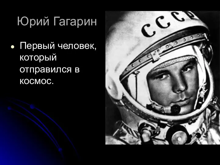 Юрий Гагарин Первый человек, который отправился в космос.