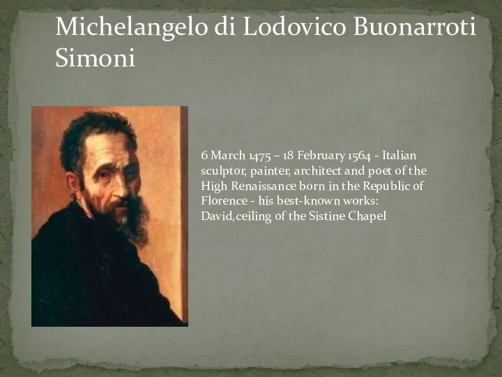 Michelangelo di Lodovico Buonarroti Simoni 6 March 1475 – 18 February 1564 -