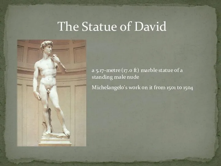 The Statue of David a 5.17-metre (17.0 ft) marble statue of a standing
