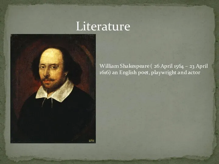 Literature William Shakespeare ( 26 April 1564 – 23 April 1616) an English