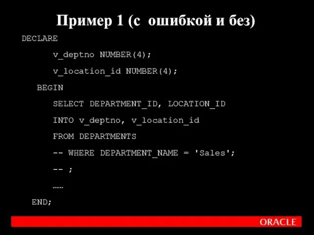 DECLARE v_deptno NUMBER(4); v_location_id NUMBER(4); BEGIN SELECT DEPARTMENT_ID, LOCATION_ID INTO