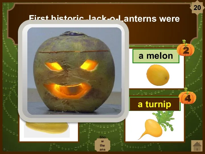 First historic Jack-o-Lanterns were made of … . Show the