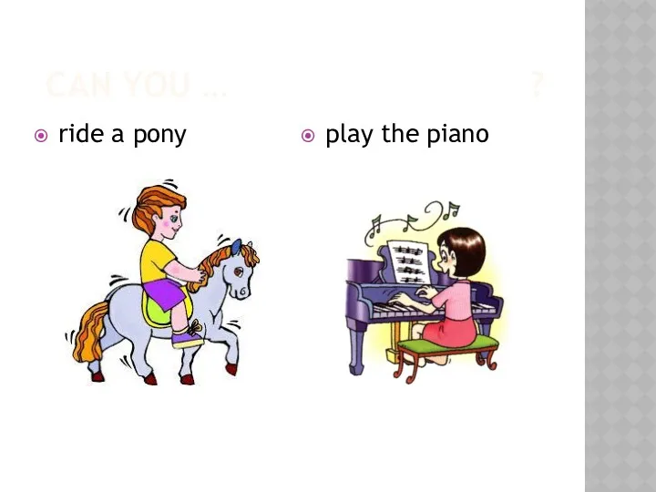 CAN YOU … ? ride a pony play the piano