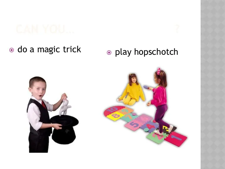 CAN YOU… ? do a magic trick play hopschotch