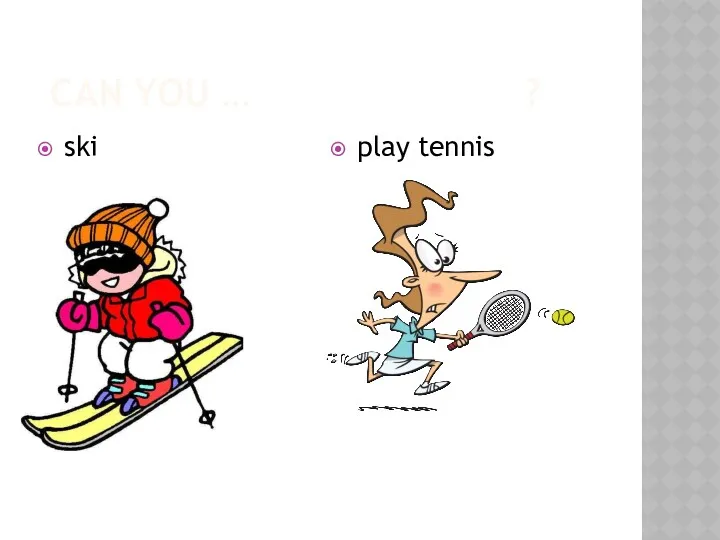 CAN YOU … ? ski play tennis