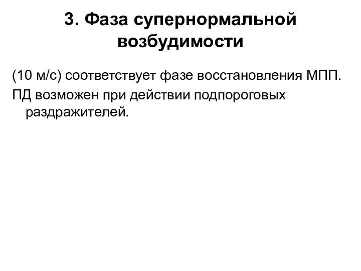 3. Фаза супернормальной возбудимости (10 м/с) соответствует фазе восстановления МПП. ПД возможен при действии подпороговых раздражителей.