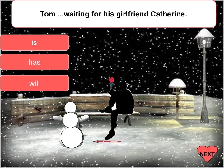 Tom ...waiting for his girlfriend Catherine. is has will NEXT
