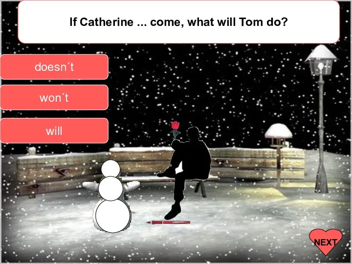 If Catherine ... come, what will Tom do? doesn´t won´t will NEXT