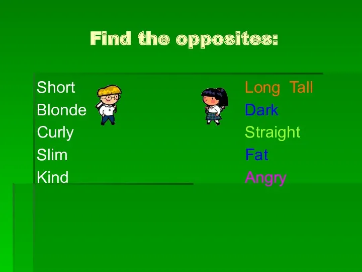 Find the opposites: Short Blonde Curly Slim Kind Long Tall Dark Straight Fat Angry