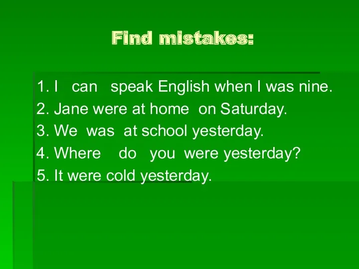 Find mistakes: 1. I can speak English when I was
