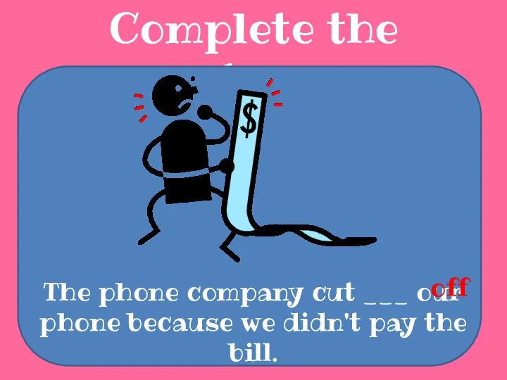 Complete the sentences The phone company cut ___ our phone