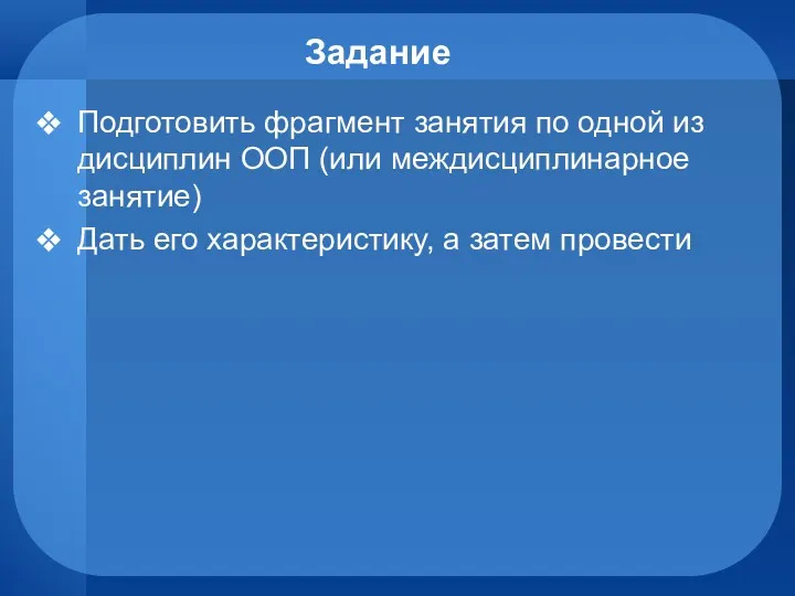 Задание Подготовить фрагмент занятия по одной из дисциплин ООП (или междисциплинарное занятие) Дать