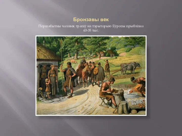Бронзавы век Першабытны чалавек трапіў на тэрыторыю Еўропы прыблізна 40-35 тыс.