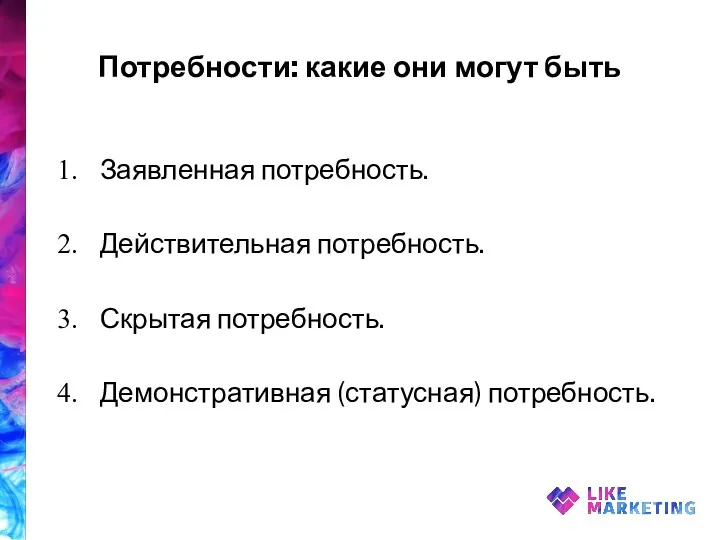 Потребности: какие они могут быть Заявленная потребность. Действительная потребность. Скрытая потребность. Демонстративная (статусная) потребность.