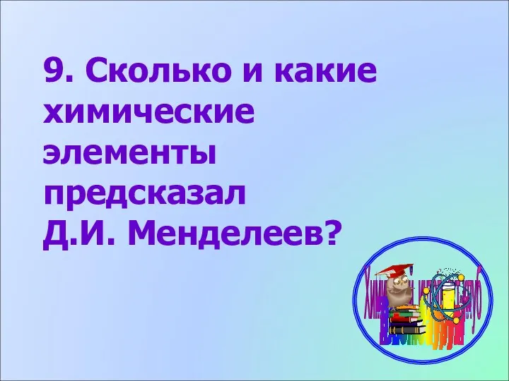 9. Сколько и какие химические элементы предсказал Д.И. Менделеев?