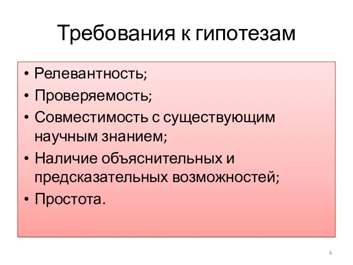 Требования к гипотезам Релевантность; Проверяемость; Совместимость с существующим научным знанием; Наличие объяснительных и предсказательных возможностей; Простота.