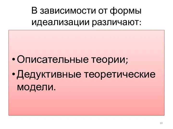 В зависимости от формы идеализации различают: Описательные теории; Дедуктивные теоретические модели.