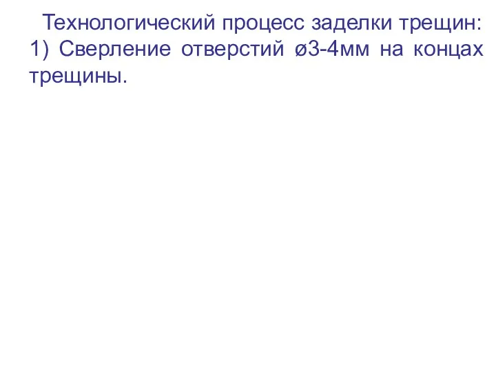 Технологический процесс заделки трещин: 1) Сверление отверстий ø3-4мм на концах трещины.