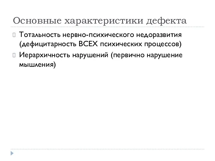 Основные характеристики дефекта Тотальность нервно-психического недоразвития (дефицитарность ВСЕХ психических процессов) Иерархичность нарушений (первично нарушение мышления)