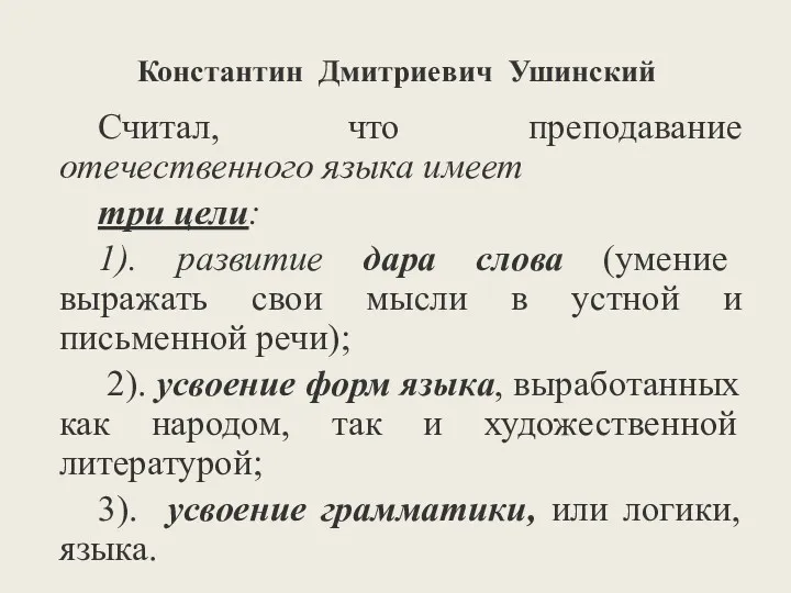 Константин Дмитриевич Ушинский Считал, что преподавание отечественного языка имеет три цели: 1). развитие
