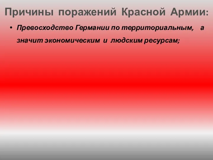 Превосходство Германии по территориальным, а значит экономическим и людским ресурсам; Причины поражений Красной Армии: